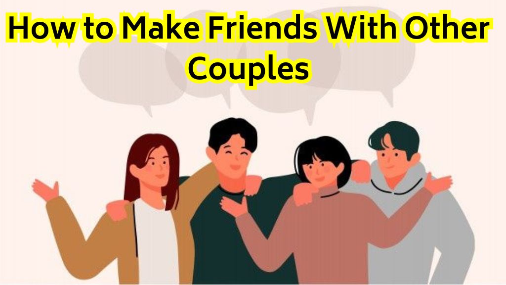 How to Make Friends With Other Couples